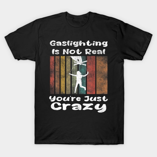 Gaslighting Is Not Real You're Just Crazy T-Shirt by dalioperm